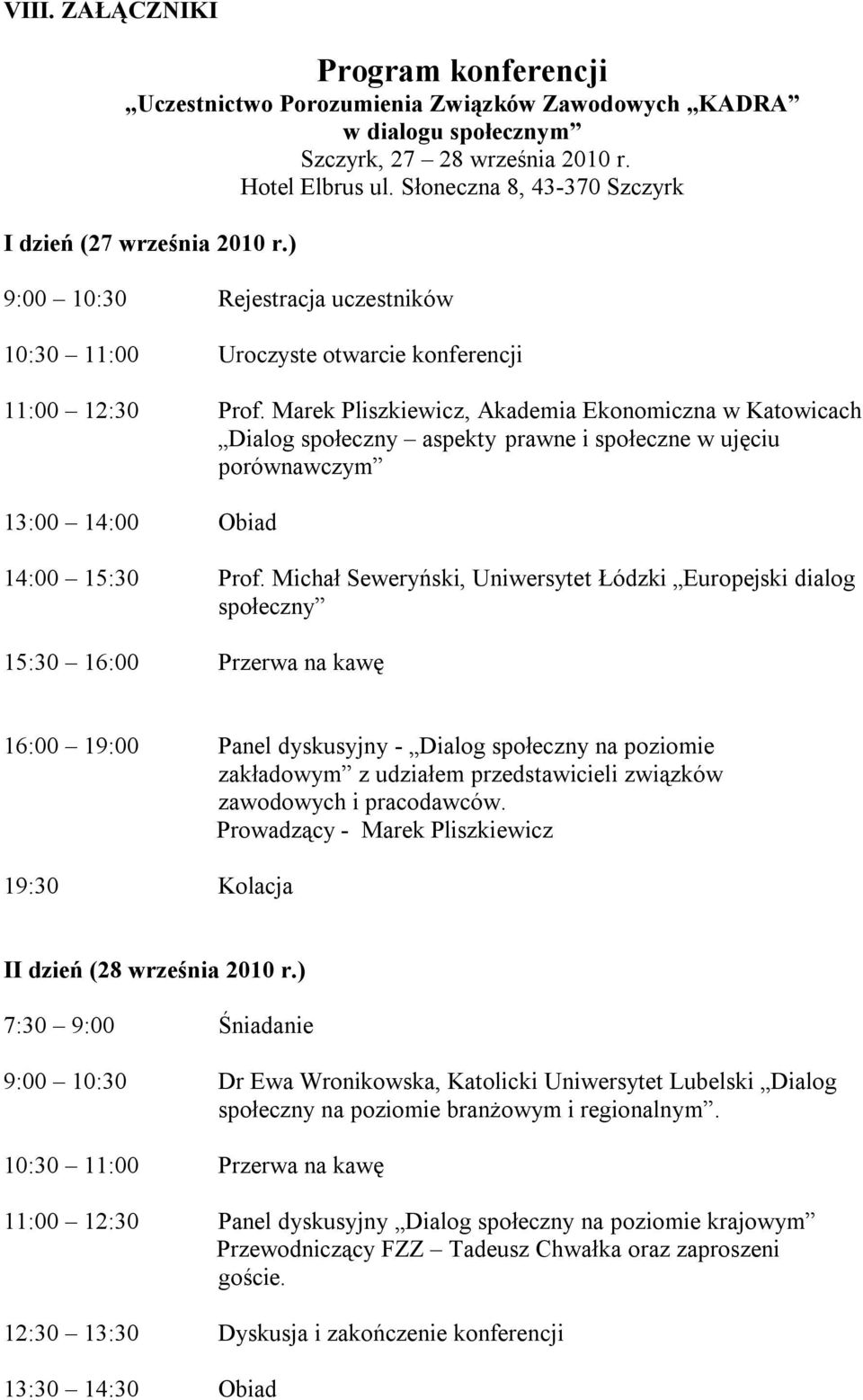 Marek Pliszkiewicz, Akademia Ekonomiczna w Katowicach Dialog społeczny aspekty prawne i społeczne w ujęciu porównawczym 13:00 14:00 Obiad 14:00 15:30 Prof.