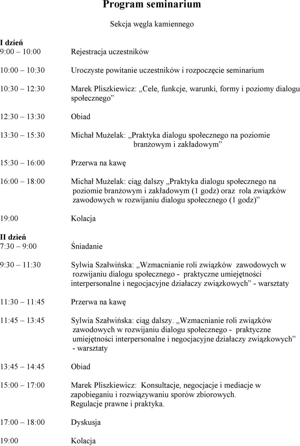 18:00 Michał Mużelak: ciąg dalszy Praktyka dialogu społecznego na poziomie branżowym i zakładowym (1 godz) oraz rola związków zawodowych w rozwijaniu dialogu społecznego (1 godz) 19:00 Kolacja II