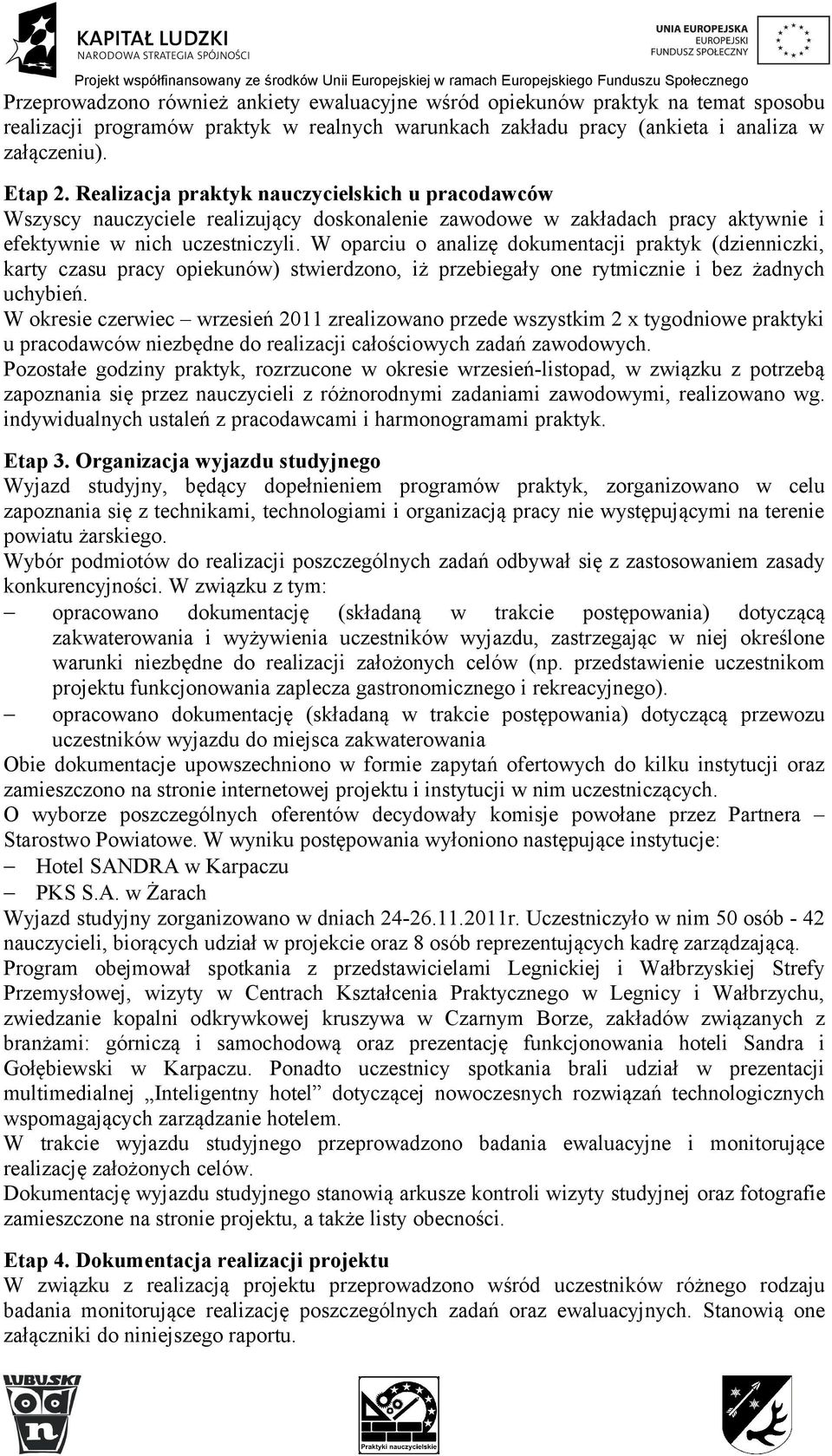 W oparciu o analizę dokumentacji praktyk (dzienniczki, karty czasu pracy opiekunów) stwierdzono, iż przebiegały one rytmicznie i bez żadnych uchybień.