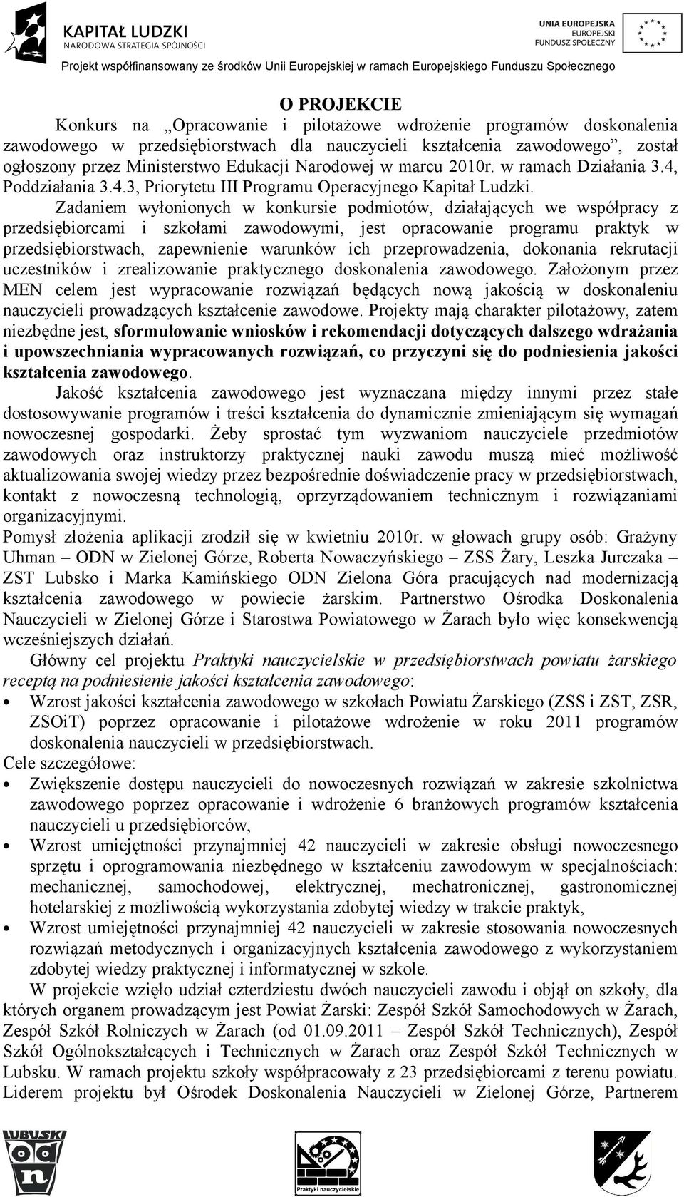 Zadaniem wyłonionych w konkursie podmiotów, działających we współpracy z przedsiębiorcami i szkołami zawodowymi, jest opracowanie programu praktyk w przedsiębiorstwach, zapewnienie warunków ich