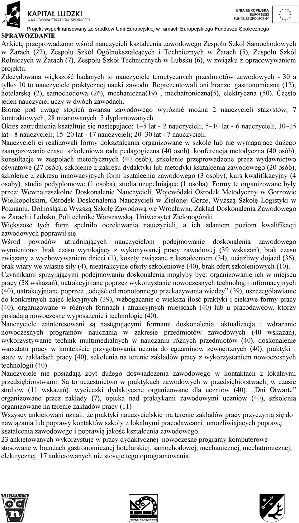 Zdecydowana większość badanych to nauczyciele teoretycznych przedmiotów zawodowych - 30 a tylko 10 to nauczyciele praktycznej nauki zawodu.