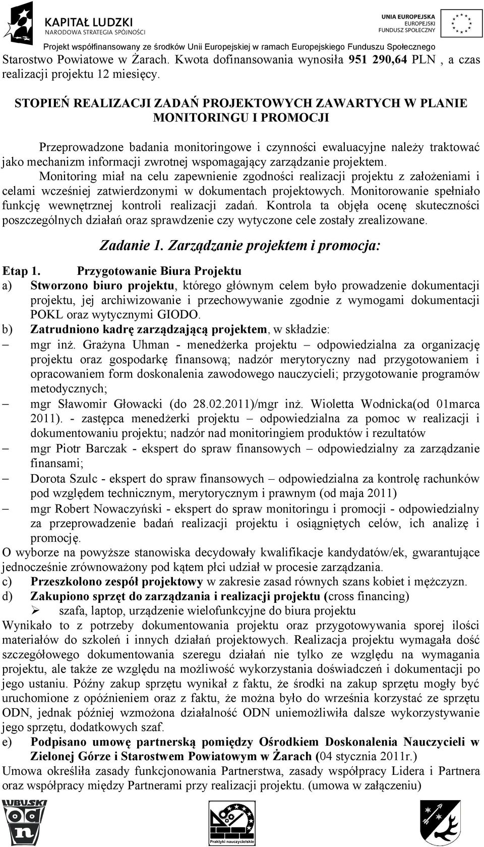 wspomagający zarządzanie projektem. Monitoring miał na celu zapewnienie zgodności realizacji projektu z założeniami i celami wcześniej zatwierdzonymi w dokumentach projektowych.