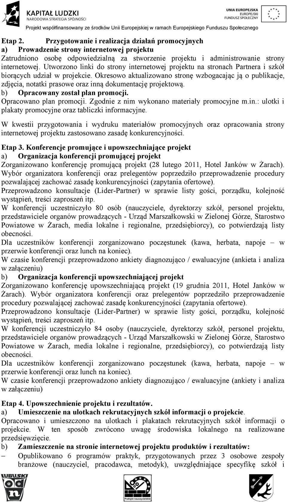 Okresowo aktualizowano stronę wzbogacając ją o publikacje, zdjęcia, notatki prasowe oraz inną dokumentację projektową. b) Opracowany został plan promocji. Opracowano plan promocji.