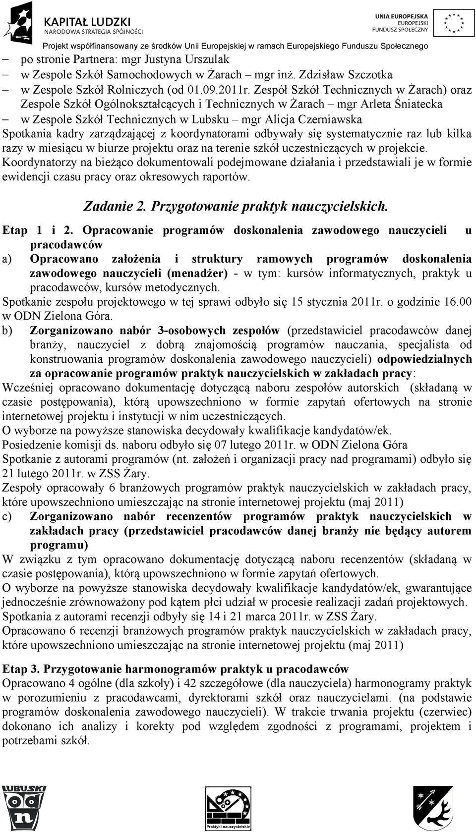 zarządzającej z koordynatorami odbywały się systematycznie raz lub kilka razy w miesiącu w biurze projektu oraz na terenie szkół uczestniczących w projekcie.