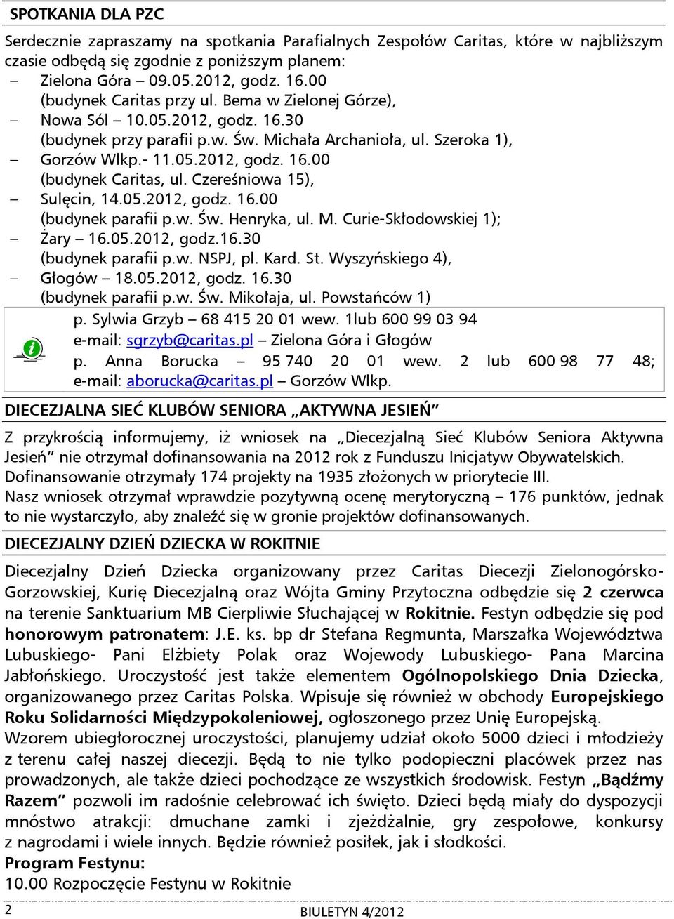 Czereśniowa 15), Sulęcin, 14.05.2012, godz. 16.00 (budynek parafii p.w. Św. Henryka, ul. M. Curie-Skłodowskiej 1); Żary 16.05.2012, godz.16.30 (budynek parafii p.w. NSPJ, pl. Kard. St.