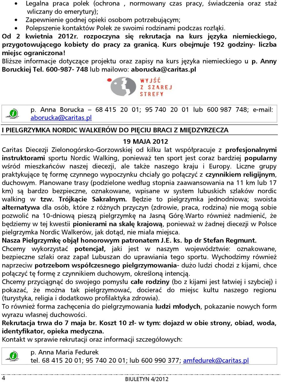 Bliższe informacje dotyczące projektu oraz zapisy na kurs języka niemieckiego u p. Anny Boruckiej Tel. 600-987- 748 lub mailowo: aborucka@caritas.pl p.