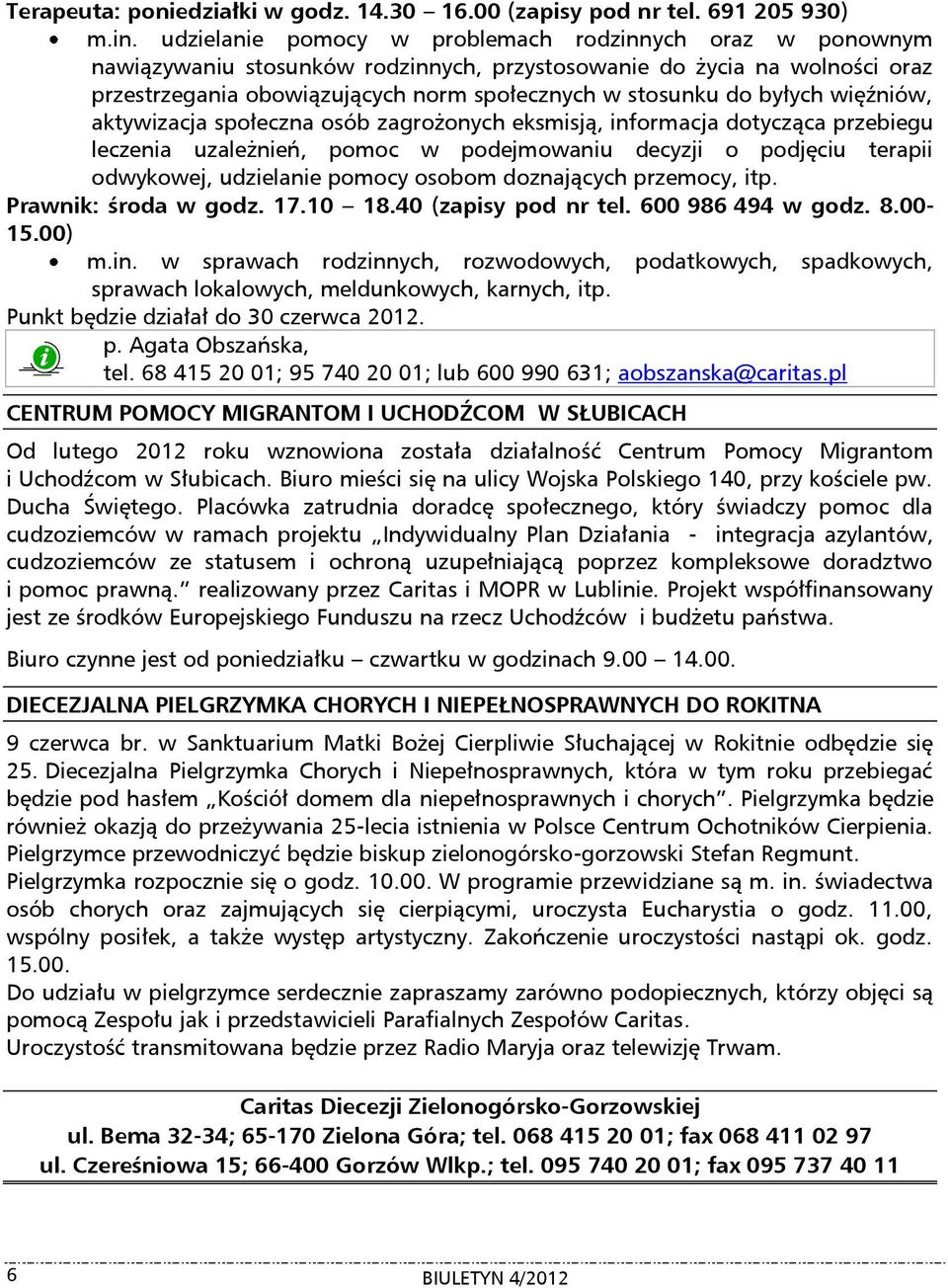 byłych więźniów, aktywizacja społeczna osób zagrożonych eksmisją, informacja dotycząca przebiegu leczenia uzależnień, pomoc w podejmowaniu decyzji o podjęciu terapii odwykowej, udzielanie pomocy