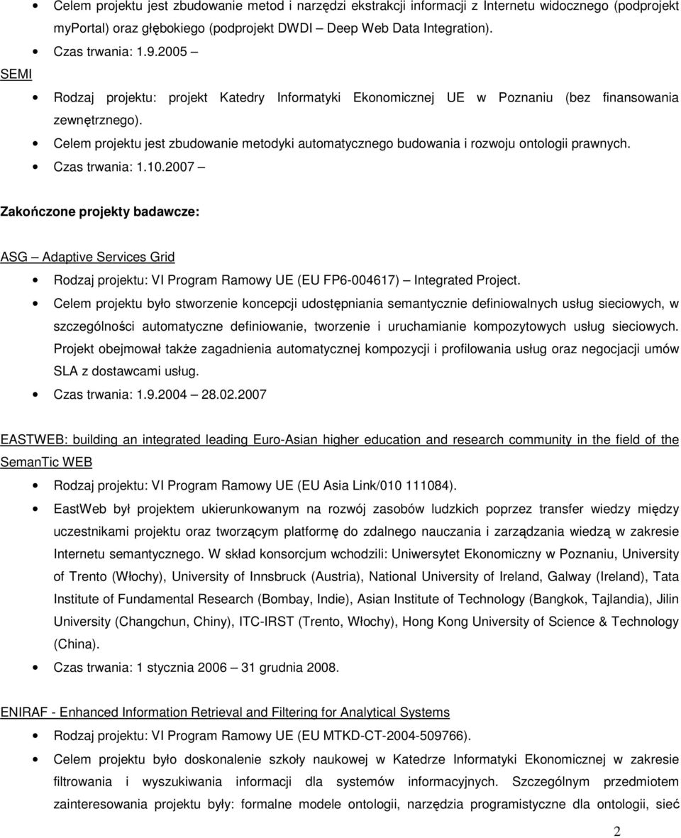 2007 Zakończone projekty badawcze: ASG Adaptive Services Grid Rodzaj projektu: VI Program Ramowy UE (EU FP6-004617) Integrated Project.