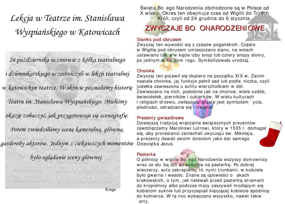 Okres en obejmuje cs od Wigilii do Trech Króli, cyli od 24 grudni do 6 sycni. ZW Y C ZA J E B O ŻO NA R O D ZE NI O W E S i n k o po d o br u s e m Zwycj en wywodi się csów pogńskich.