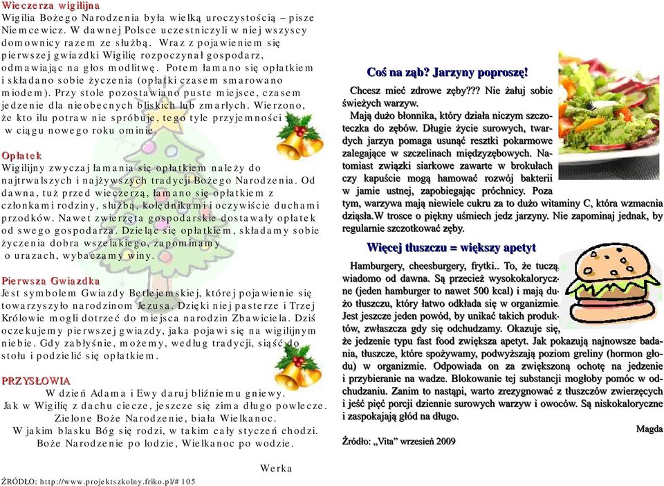 Pry sole pooswino puse miejsce, csem jedenie dl nieobecnych bliskich lub mrłych. Wierono, że ko ilu porw nie spróbuje, ego yle pryjemności w ciągu nowego roku ominie.