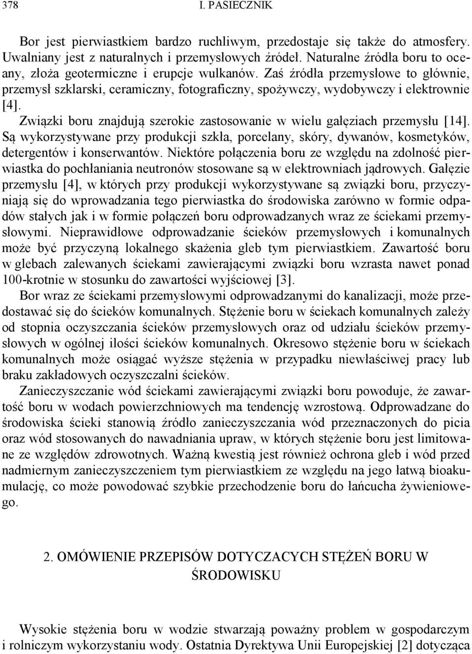 Związki boru znajdują szerokie zastosowanie w wielu gałęziach przemysłu [14]. Są wykorzystywane przy produkcji szkła, porcelany, skóry, dywanów, kosmetyków, detergentów i konserwantów.