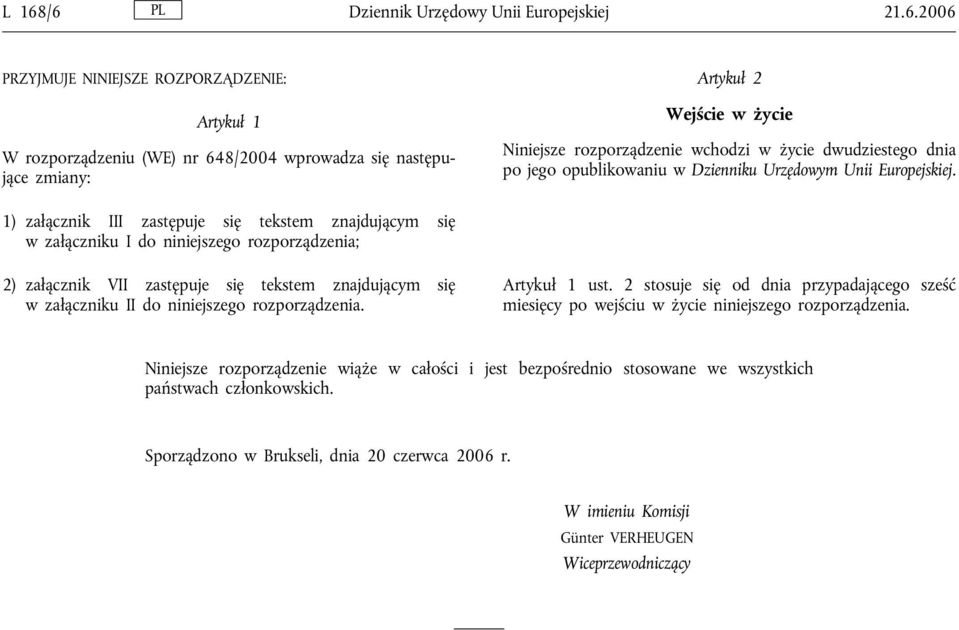 1) załącznik III zastępuje się tekstem znajdującym się w załączniku I do niniejszego rozporządzenia; 2) załącznik VII zastępuje się tekstem znajdującym się w załączniku II do niniejszego