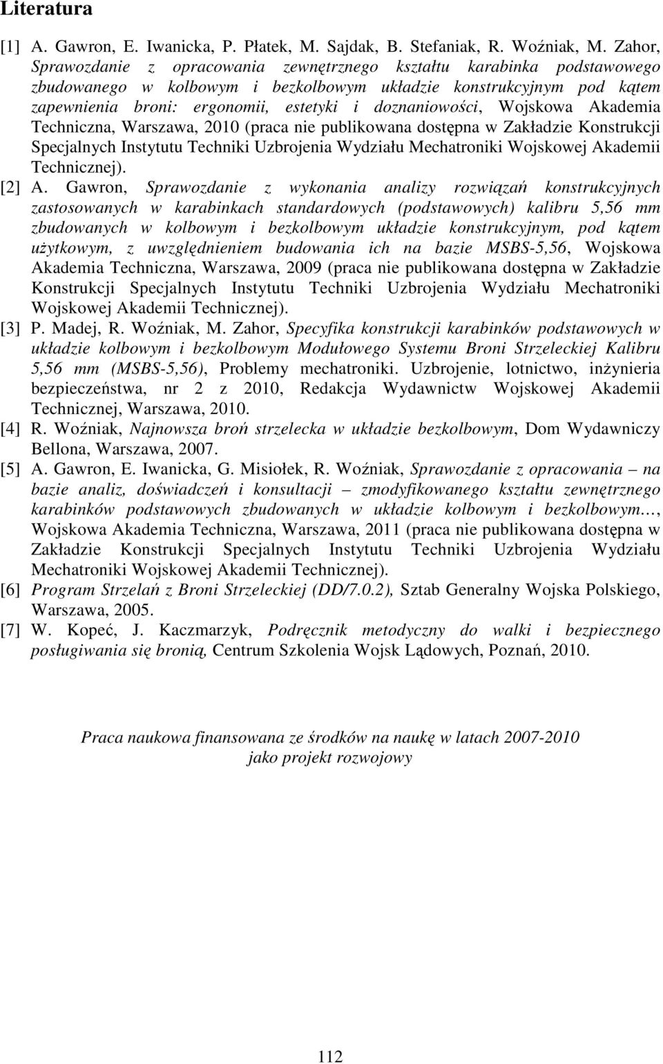 doznaniowości, Wojskowa Akademia Techniczna, Warszawa, 2010 (praca nie publikowana dostępna w Zakładzie Konstrukcji Specjalnych Instytutu Techniki Uzbrojenia Wydziału Mechatroniki Wojskowej Akademii