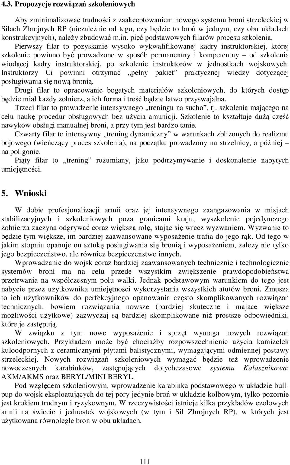 Pierwszy filar to pozyskanie wysoko wykwalifikowanej kadry instruktorskiej, której szkolenie powinno być prowadzone w sposób permanentny i kompetentny od szkolenia wiodącej kadry instruktorskiej, po