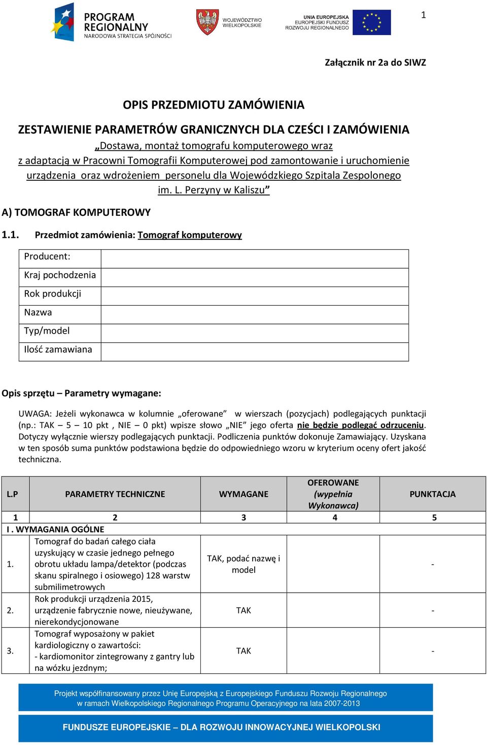1. Przedmiot zamówienia: Tomograf komputerowy Producent: Kraj pochodzenia Rok produkcji Nazwa Typ/model Ilość zamawiana Opis sprzętu Parametry wymagane: UWAGA: Jeżeli wykonawca w kolumnie oferowane w