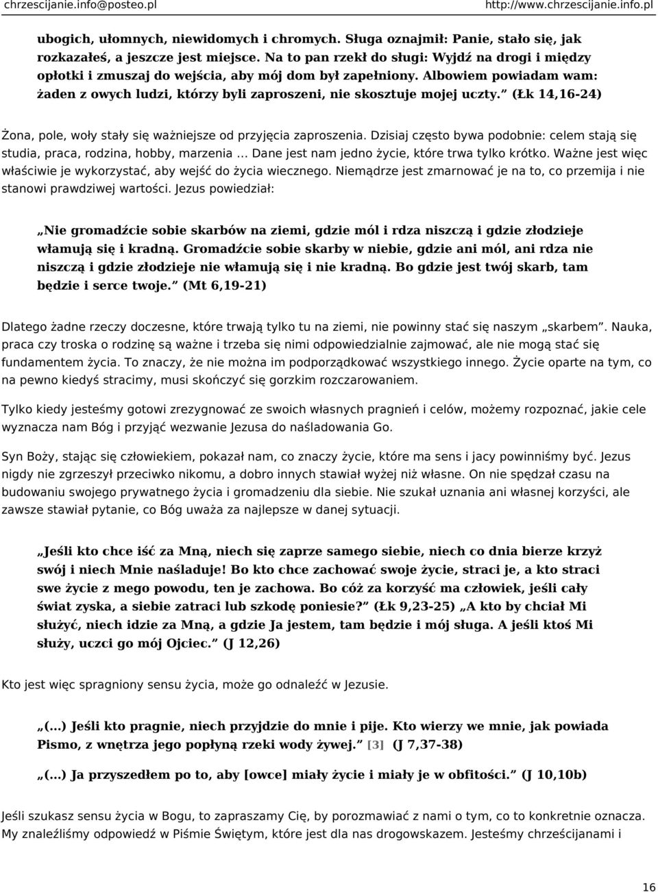 Albowiem powiadam wam: żaden z owych ludzi, którzy byli zaproszeni, nie skosztuje mojej uczty. (Łk 14,16-24) Żona, pole, woły stały się ważniejsze od przyjęcia zaproszenia.