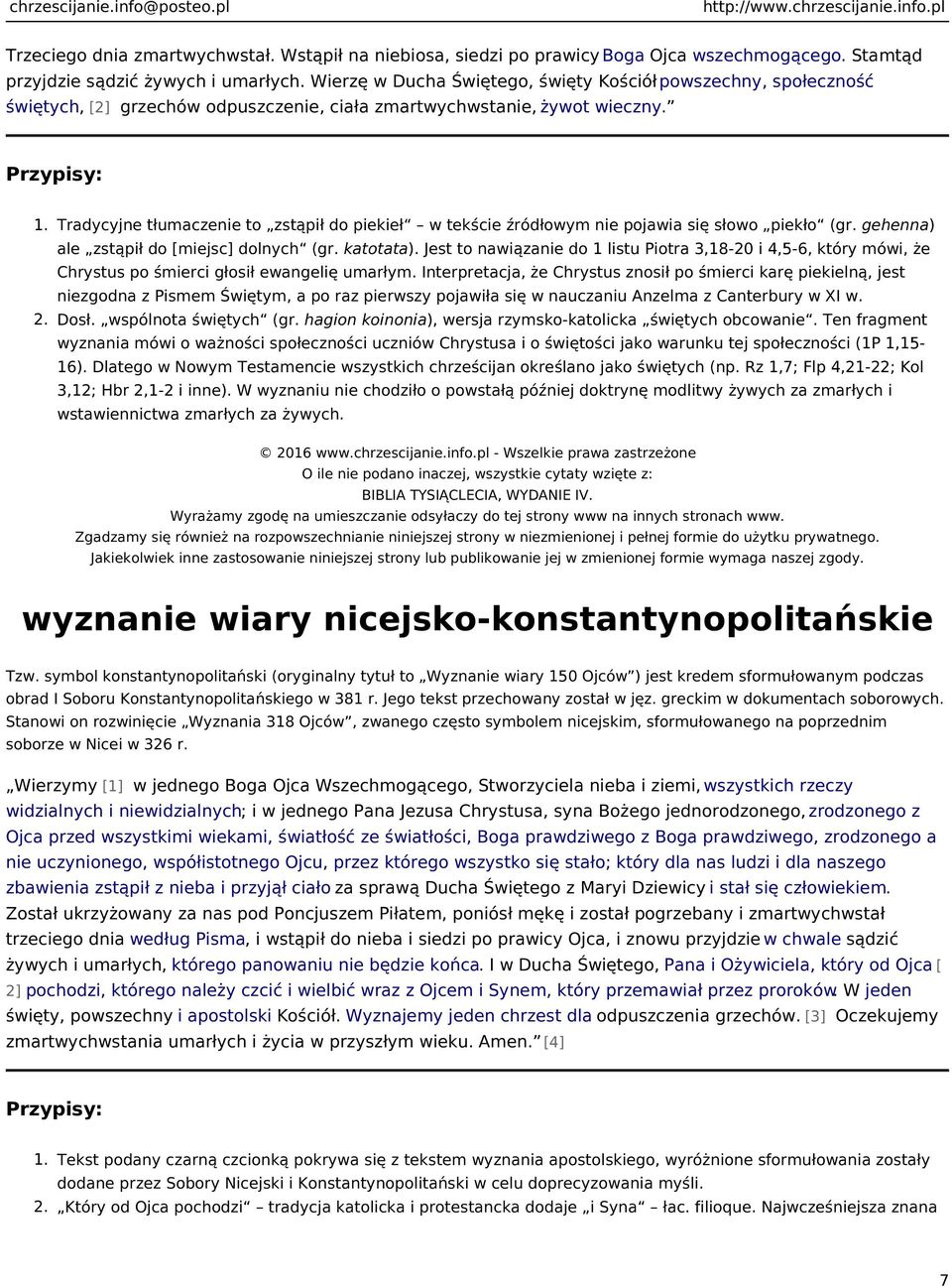 Tradycyjne tłumaczenie to zstąpił do piekieł w tekście źródłowym nie pojawia się słowo piekło (gr. gehenna) ale zstąpił do [miejsc] dolnych (gr. katotata).