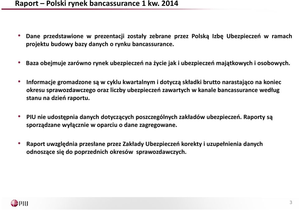 Informacje gromadzone są w cyklu kwartalnym i dotyczą składki brutto narastająco na koniec okresu sprawozdawczego oraz liczby ubezpieczeń zawartych w kanale bancassurance według stanu na