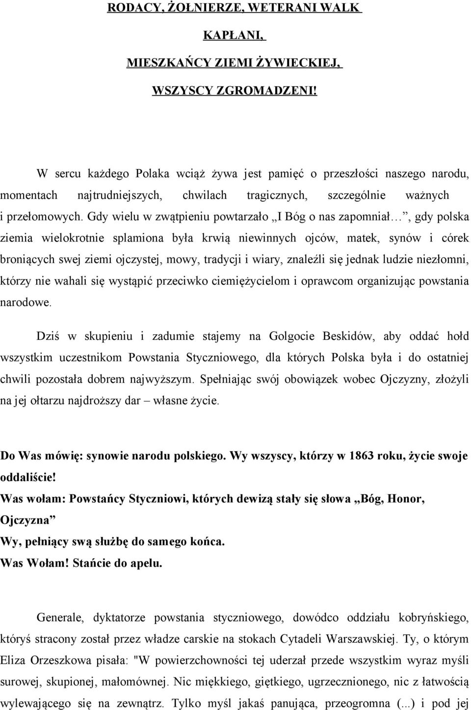 Gdy wielu w zwątpieniu powtarzało I Bóg o nas zapomniał, gdy polska ziemia wielokrotnie splamiona była krwią niewinnych ojców, matek, synów i córek broniących swej ziemi ojczystej, mowy, tradycji i