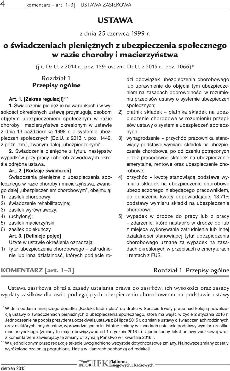 Świadczenia pieniężne na warunkach i w wysokości określonych ustawą przysługują osobom objętym ubezpieczeniem społecznym w razie choroby i macierzyństwa określonym w ustawie z dnia 13 października