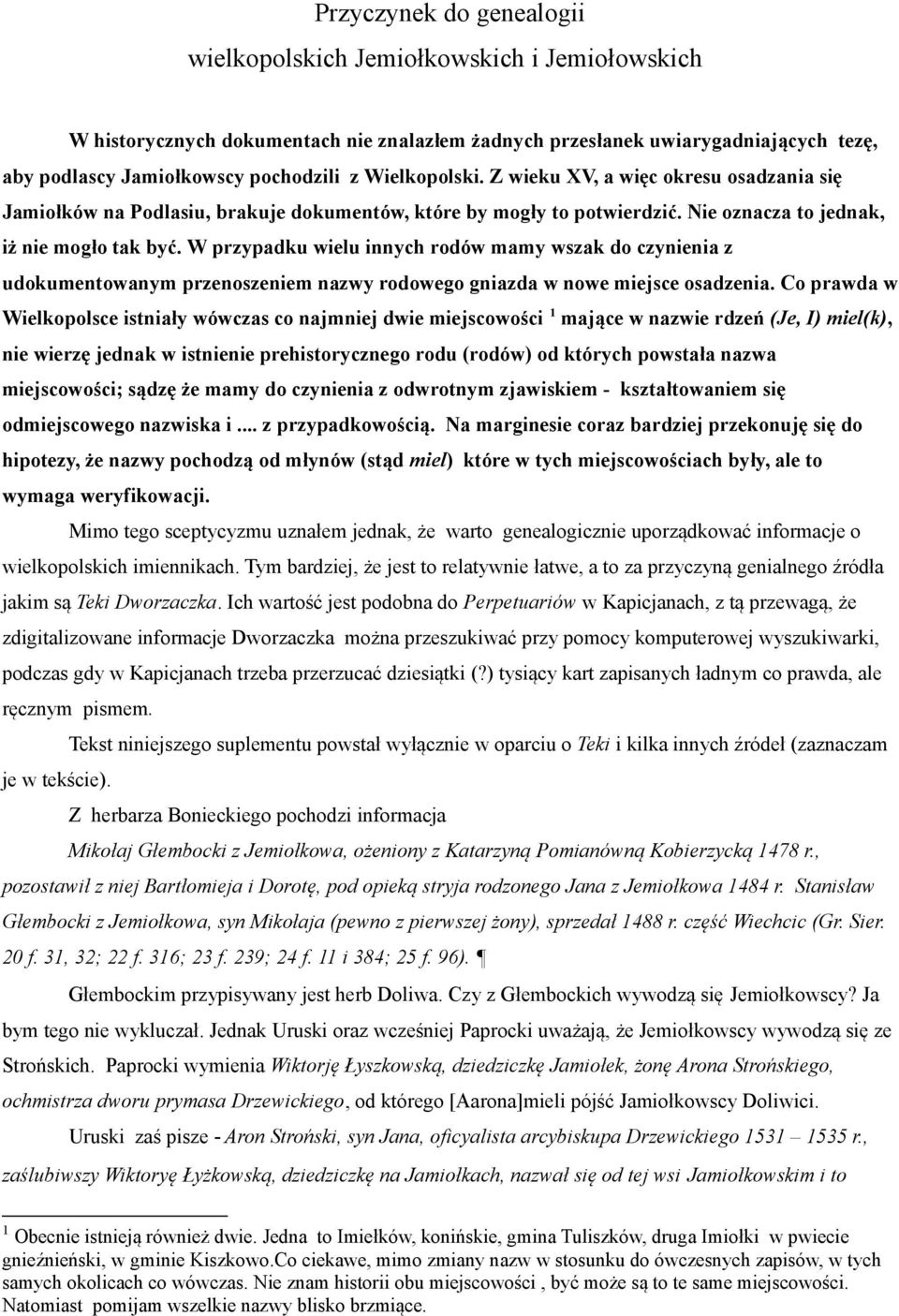W przypadku wielu innych rodów mamy wszak do czynienia z udokumentowanym przenoszeniem nazwy rodowego gniazda w nowe miejsce osadzenia.