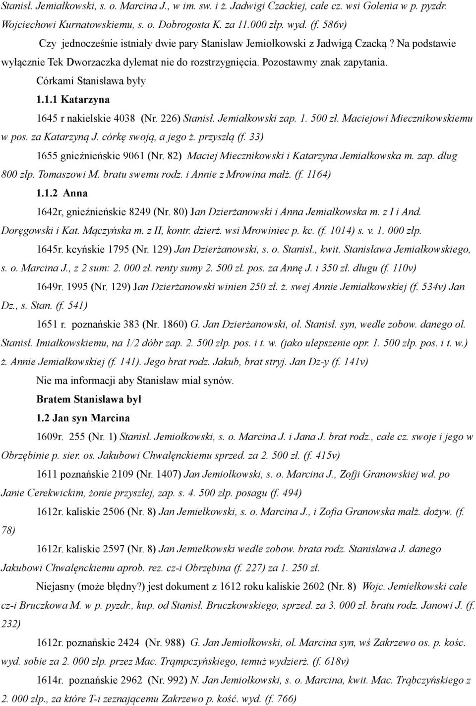 Córkami Stanisława były 1.1.1 Katarzyna 1645 r nakielskie 4038 (Nr. 226) Stanisł. Jemiałkowski zap. 1. 500 zł. Maciejowi Miecznikowskiemu w pos. za Katarzyną J. córkę swoją, a jego ż. przyszłą (f.