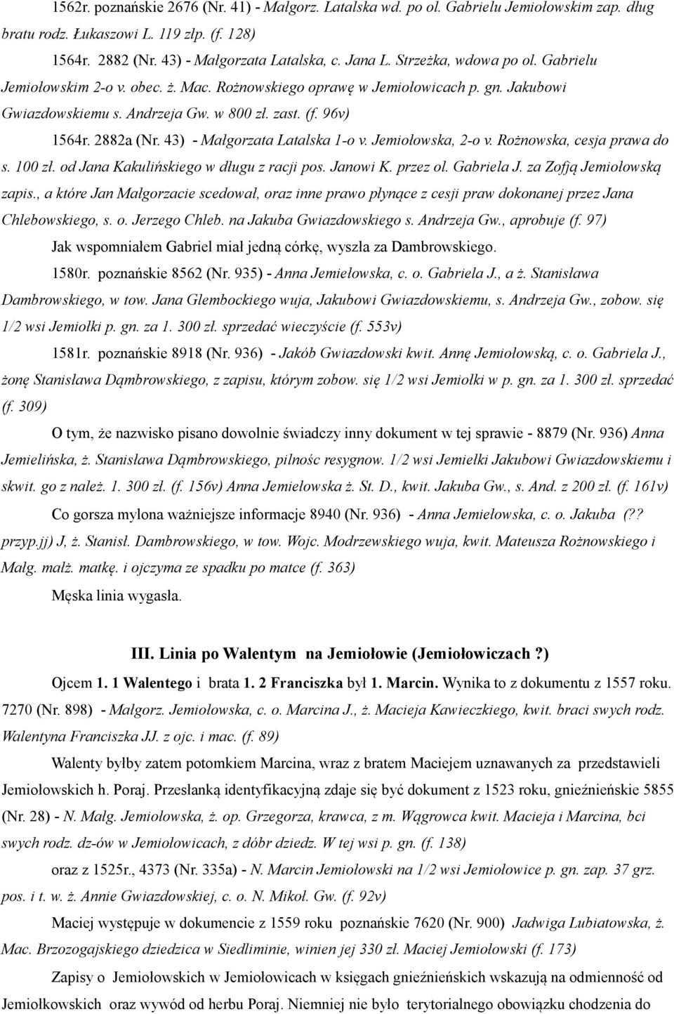 43) - Małgorzata Latalska 1-o v. Jemiołowska, 2-o v. Rożnowska, cesja prawa do s. 100 zł. od Jana Kakulińskiego w długu z racji pos. Janowi K. przez ol. Gabriela J. za Zofją Jemiołowską zapis.