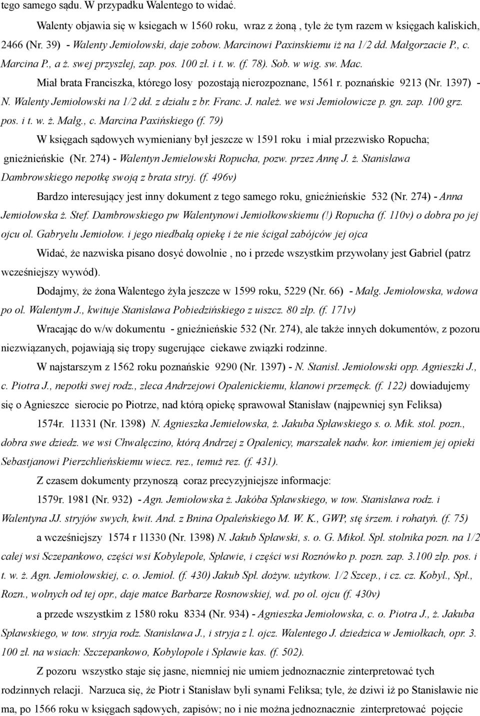 Miał brata Franciszka, którego losy pozostają nierozpoznane, 1561 r. poznańskie 9213 (Nr. 1397) - N. Walenty Jemiołowski na 1/2 dd. z działu z br. Franc. J. należ. we wsi Jemiołowicze p. gn. zap.
