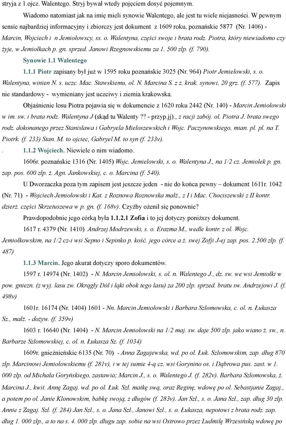 Piotra, który niewiadomo czy żyje, w Jemiołkach p. gn. sprzed. Janowi Rzegnowskiemu za 1. 500 złp. (f. 790). Synowie 1.1 Walentego 1.1.1 Piotr zapisany był już w 1595 roku poznańskie 3025 (Nr.