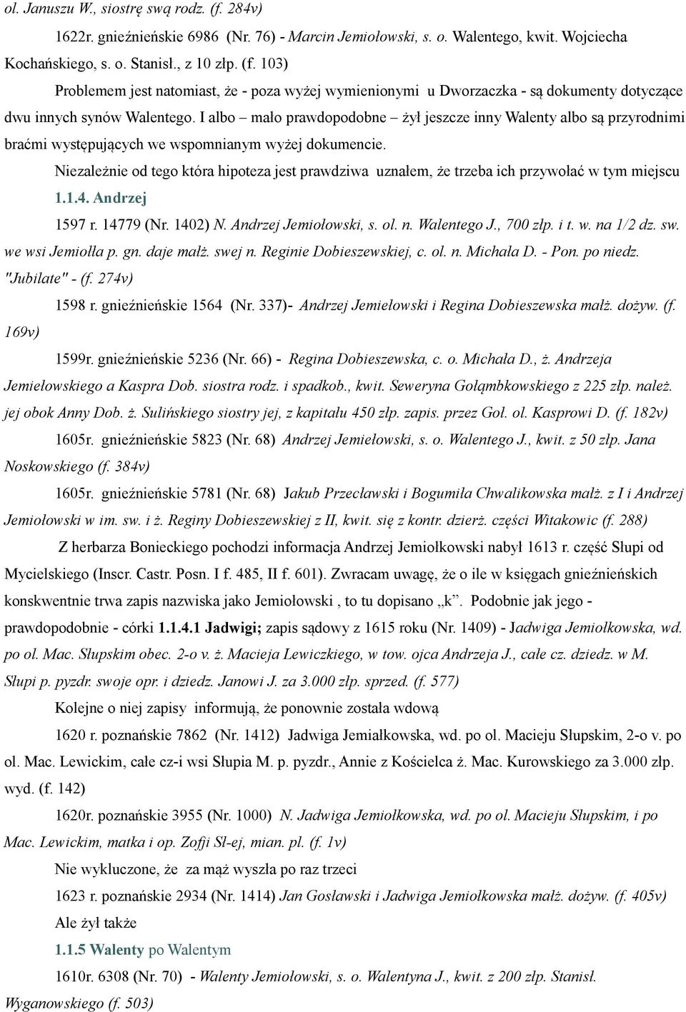 Niezależnie od tego która hipoteza jest prawdziwa uznałem, że trzeba ich przywołać w tym miejscu 1.1.4. Andrzej 1597 r. 14779 (Nr. 1402) N. Andrzej Jemiołowski, s. ol. n. Walentego J., 700 złp. i t.