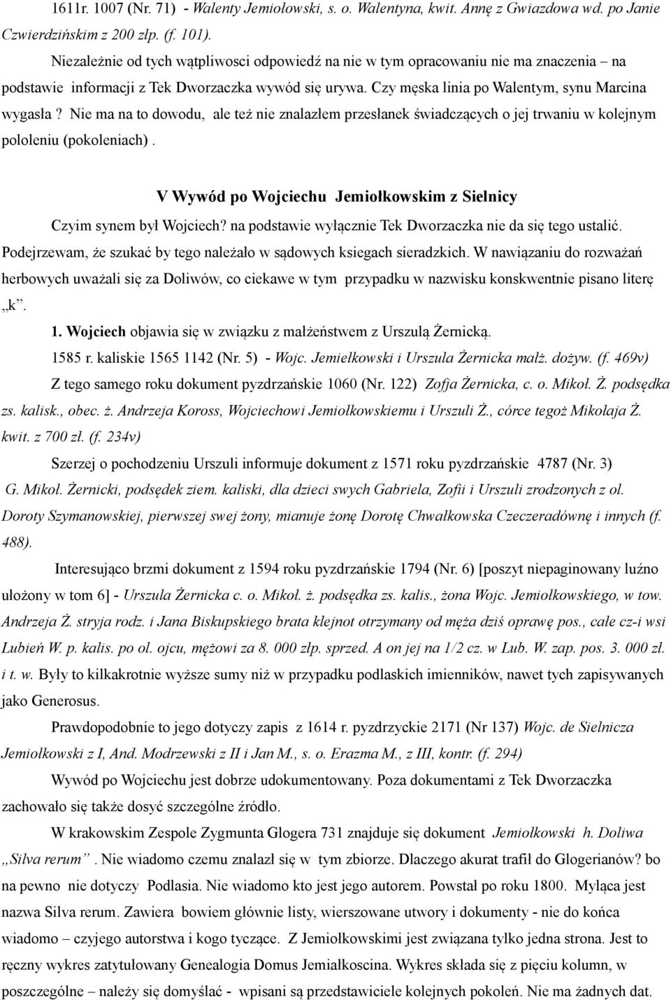 Nie ma na to dowodu, ale też nie znalazłem przesłanek świadczących o jej trwaniu w kolejnym pololeniu (pokoleniach). V Wywód po Wojciechu Jemiołkowskim z Sielnicy Czyim synem był Wojciech?