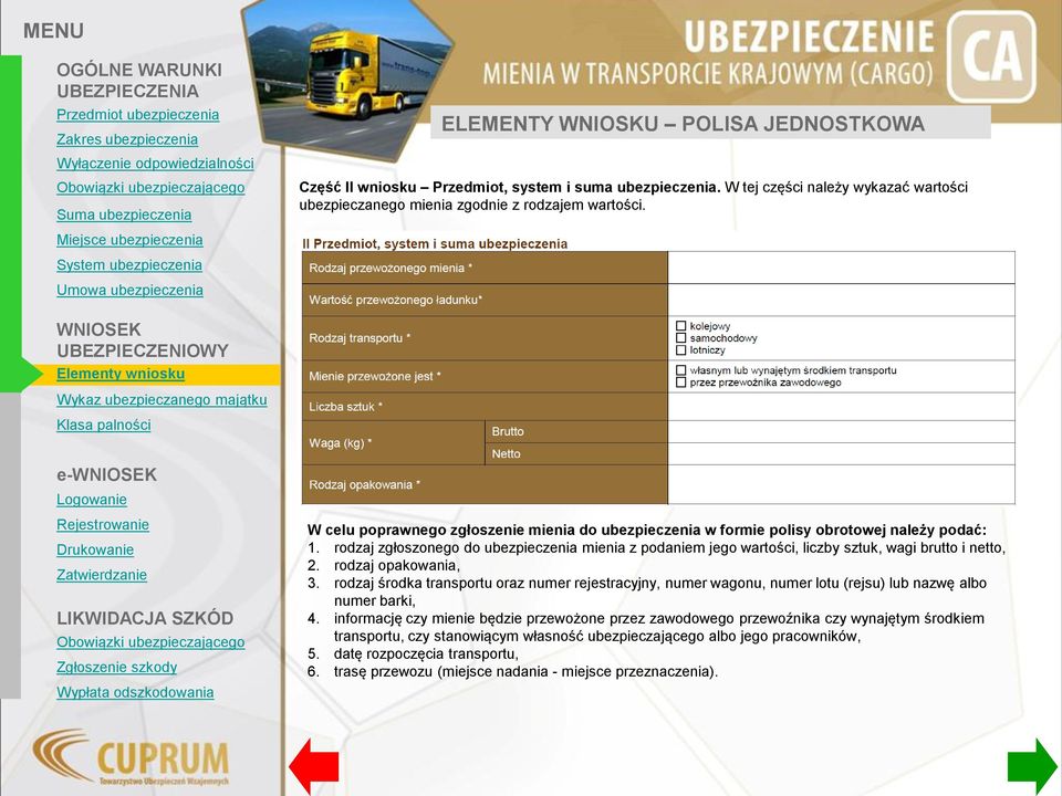 rodzaj zgłoszonego do ubezpieczenia mienia z podaniem jego wartości, liczby sztuk, wagi brutto i netto, 2. rodzaj opakowania, 3.