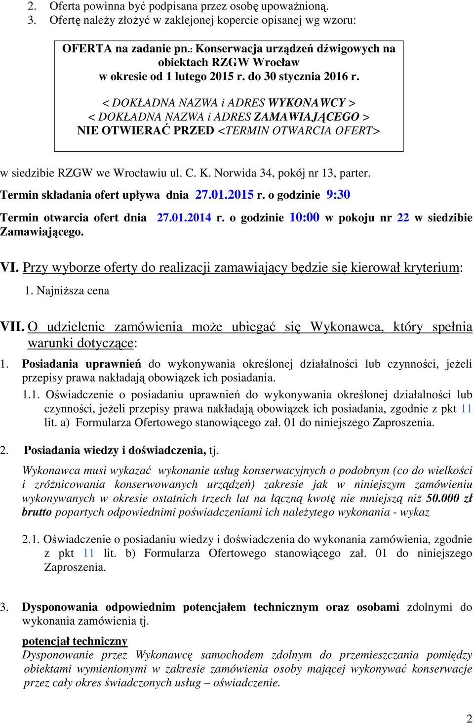 < DOKŁADNA NAZWA i ADRES WYKONAWCY > < DOKŁADNA NAZWA i ADRES ZAMAWIAJĄCEGO > NIE OTWIERAĆ PRZED <TERMIN OTWARCIA OFERT> w siedzibie RZGW we Wrocławiu ul. C. K. Norwida 34, pokój nr 13, parter.