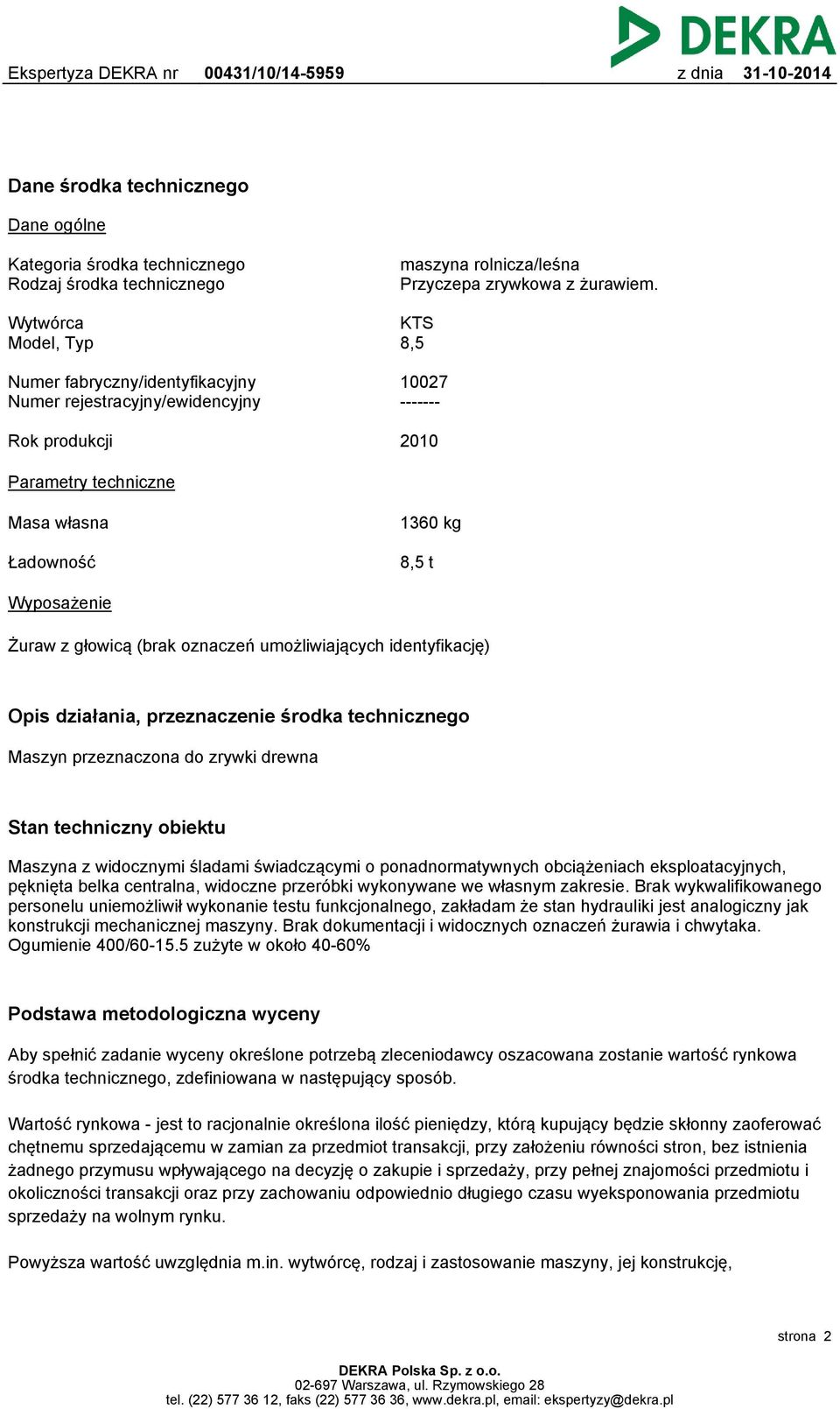 z głowicą (brak oznaczeń umożliwiających identyfikację) Opis działania, przeznaczenie środka technicznego Maszyn przeznaczona do zrywki drewna Stan techniczny obiektu Maszyna z widocznymi śladami