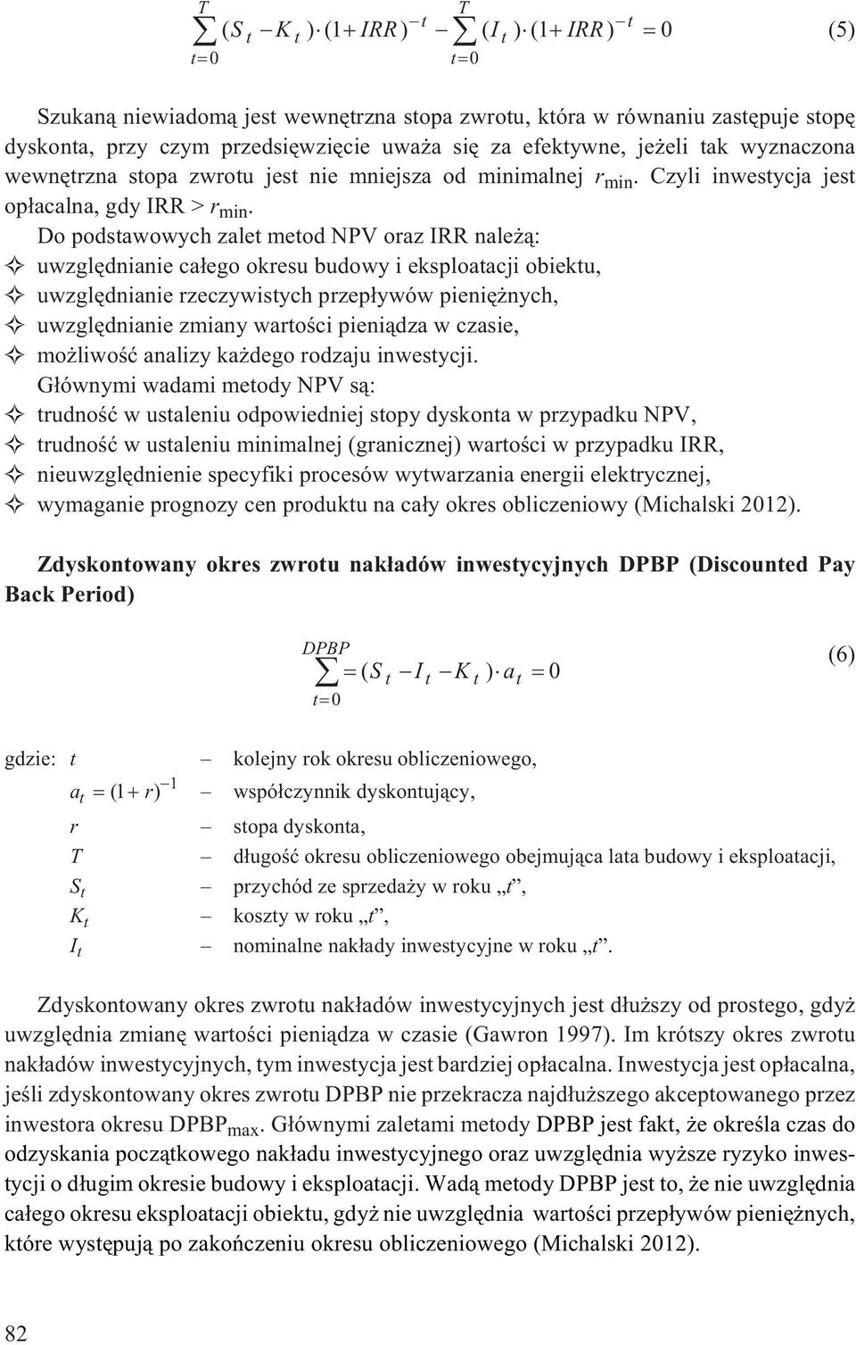 Do podstawowych zalet metod NPV oraz IRR nale ¹: uwzglêdnianie ca³ego okresu budowy i eksploatacji obiektu, uwzglêdnianie rzeczywistych przep³ywów pieniê nych, uwzglêdnianie zmiany wartoœci pieni¹dza