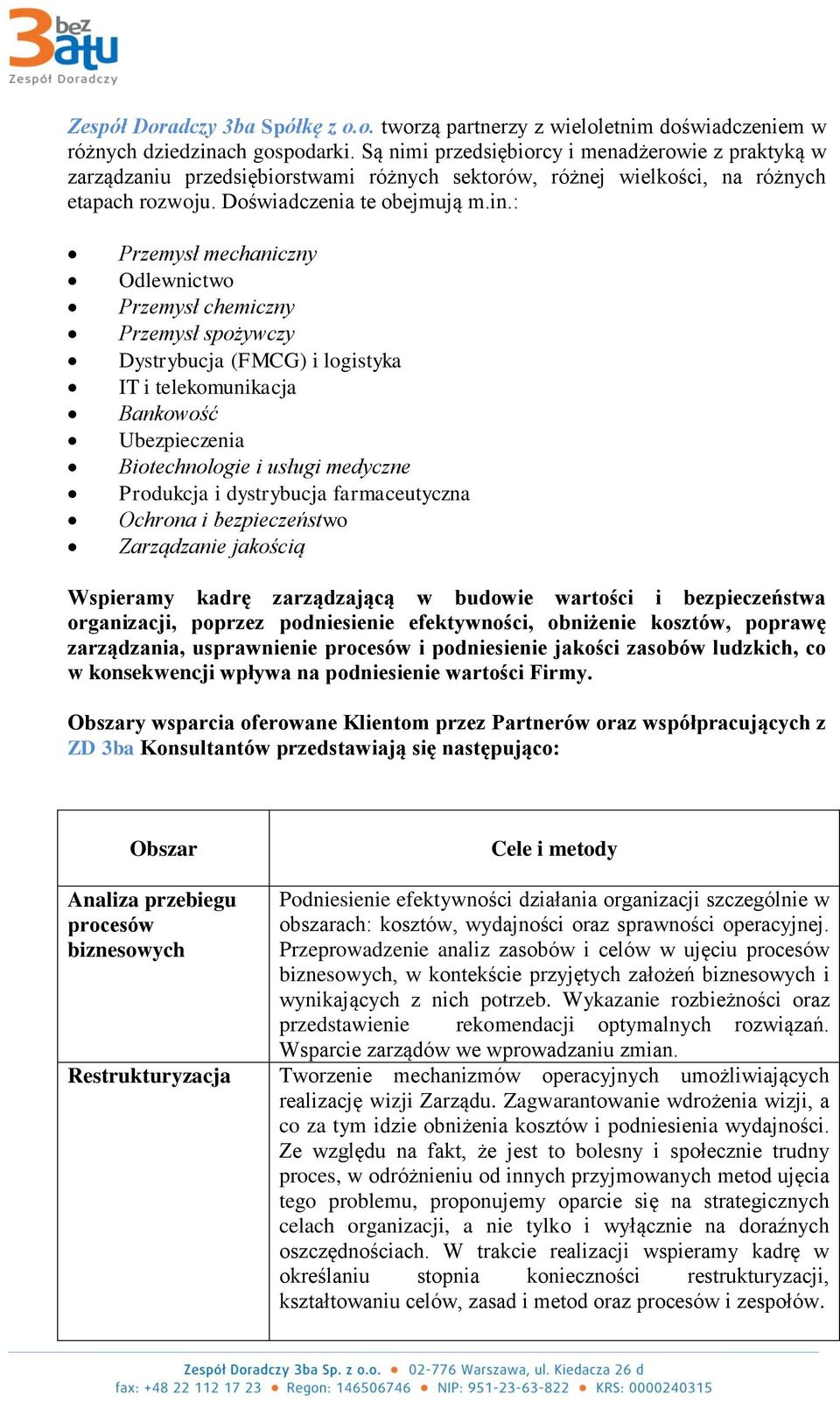 : Przemysł mechaniczny Odlewnictwo Przemysł chemiczny Przemysł spożywczy Dystrybucja (FMCG) i logistyka IT i telekomunikacja Bankowość Ubezpieczenia Biotechnologie i usługi medyczne Produkcja i