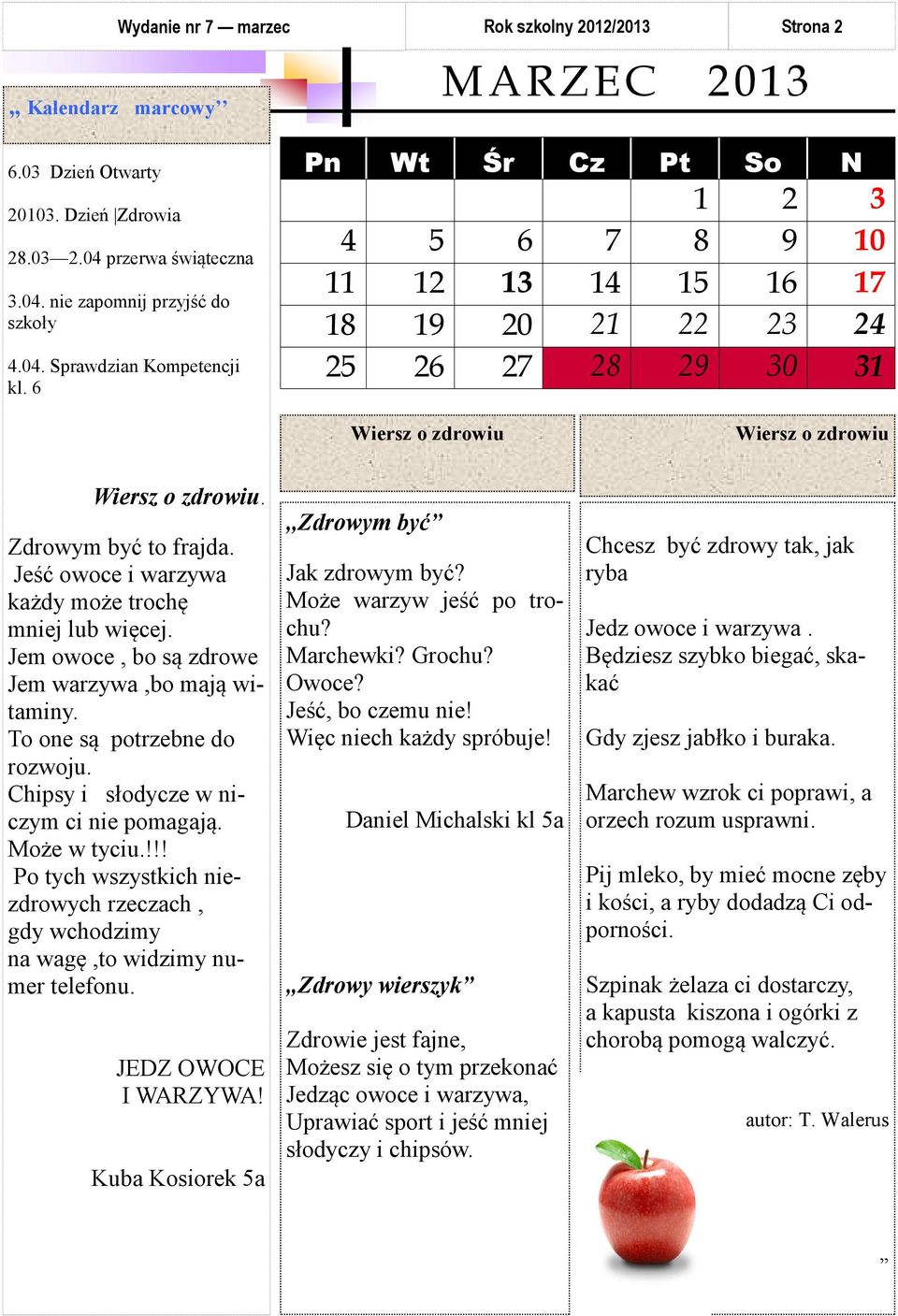 Jeść owoce i warzywa każdy może trochę mniej lub więcej. Jem owoce, bo są zdrowe Jem warzywa,bo mają witaminy. To one są potrzebne do rozwoju. Chipsy i słodycze w niczym ci nie pomagają. Może w tyciu.