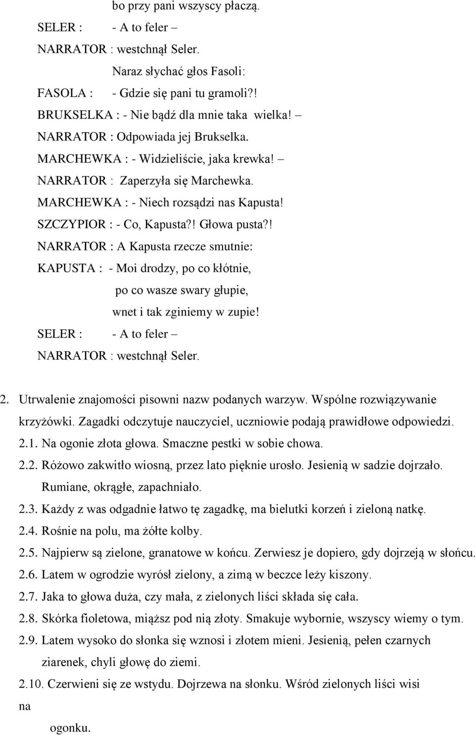 ! NARRATOR : A Kapusta rzecze smutnie: KAPUSTA : - Moi drodzy, po co kłótnie, po co wasze swary głupie, wnet i tak zginiemy w zupie! SELER : - A to feler NARRATOR : westchnął Seler. 2.