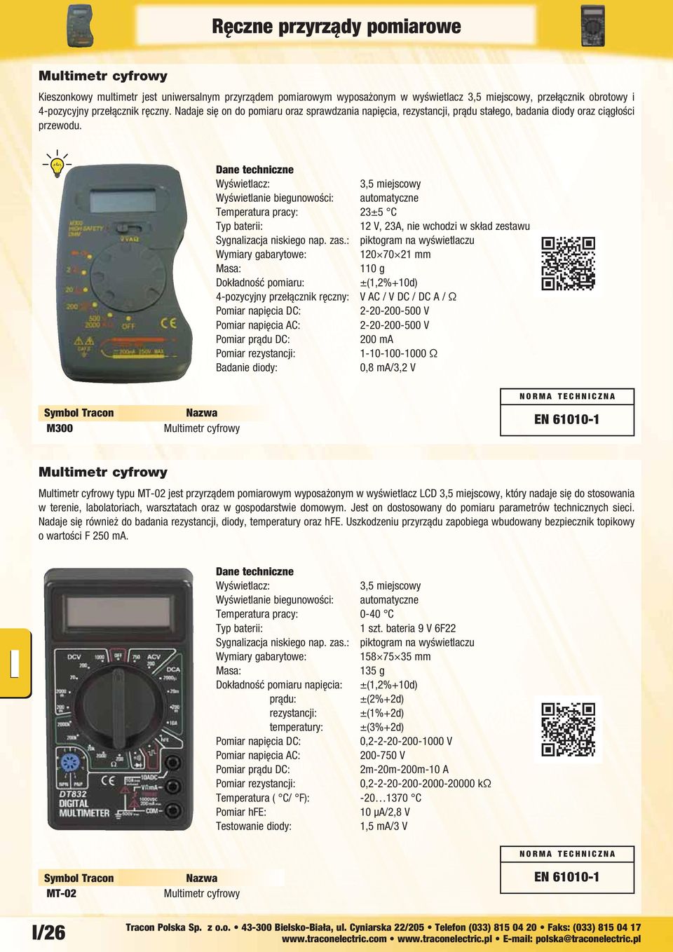 Temperatura pracy: 23±5 C 12 V, 23A, nie wchodzi w skład zestawu Wymiary gabarytowe: 120 70 21 mm 110 g Dokładność pomiaru: ±(1,2%+10d) 4-pozycyjny przełącznik ręczny: V AC / V DC / DC A / Ω Pomiar