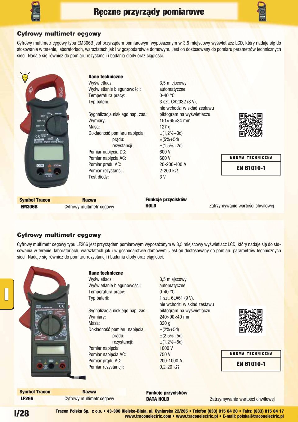 CR2032 (3 V), nie wchodzi w skład zestawu 151 65 34 mm 127 g Dokładność pomiaru napięcia: ±(1,2%+3d) ±(5%+5d) rezystancji: ±(1,5%+2d) Pomiar napięcia DC: 600 V 600 V Pomiar prądu AC: 20-200-400 A