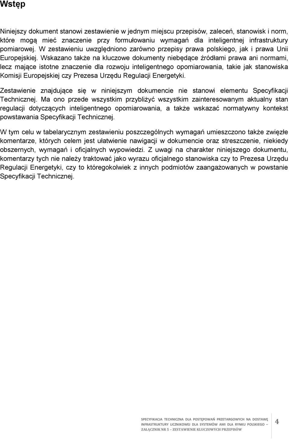 Wskazano także na kluczowe dokumenty niebędące źródłami prawa ani normami, lecz mające istotne znaczenie dla rozwoju inteligentnego opomiarowania, takie jak stanowiska Komisji Europejskiej czy