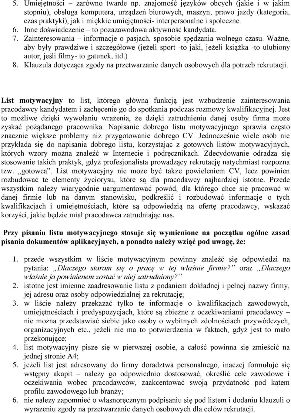 Inne doświadczenie to pozazawodowa aktywność kandydata. 7. Zainteresowania informacje o pasjach, sposobie spędzania wolnego czasu.