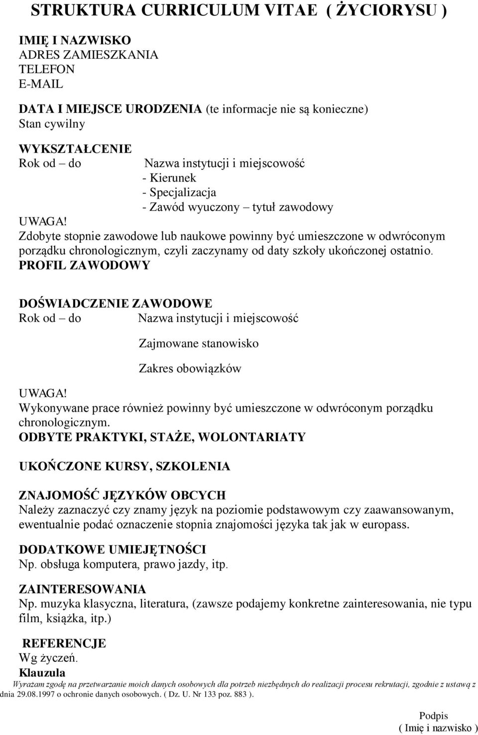 Zdobyte stopnie zawodowe lub naukowe powinny być umieszczone w odwróconym porządku chronologicznym, czyli zaczynamy od daty szkoły ukończonej ostatnio.