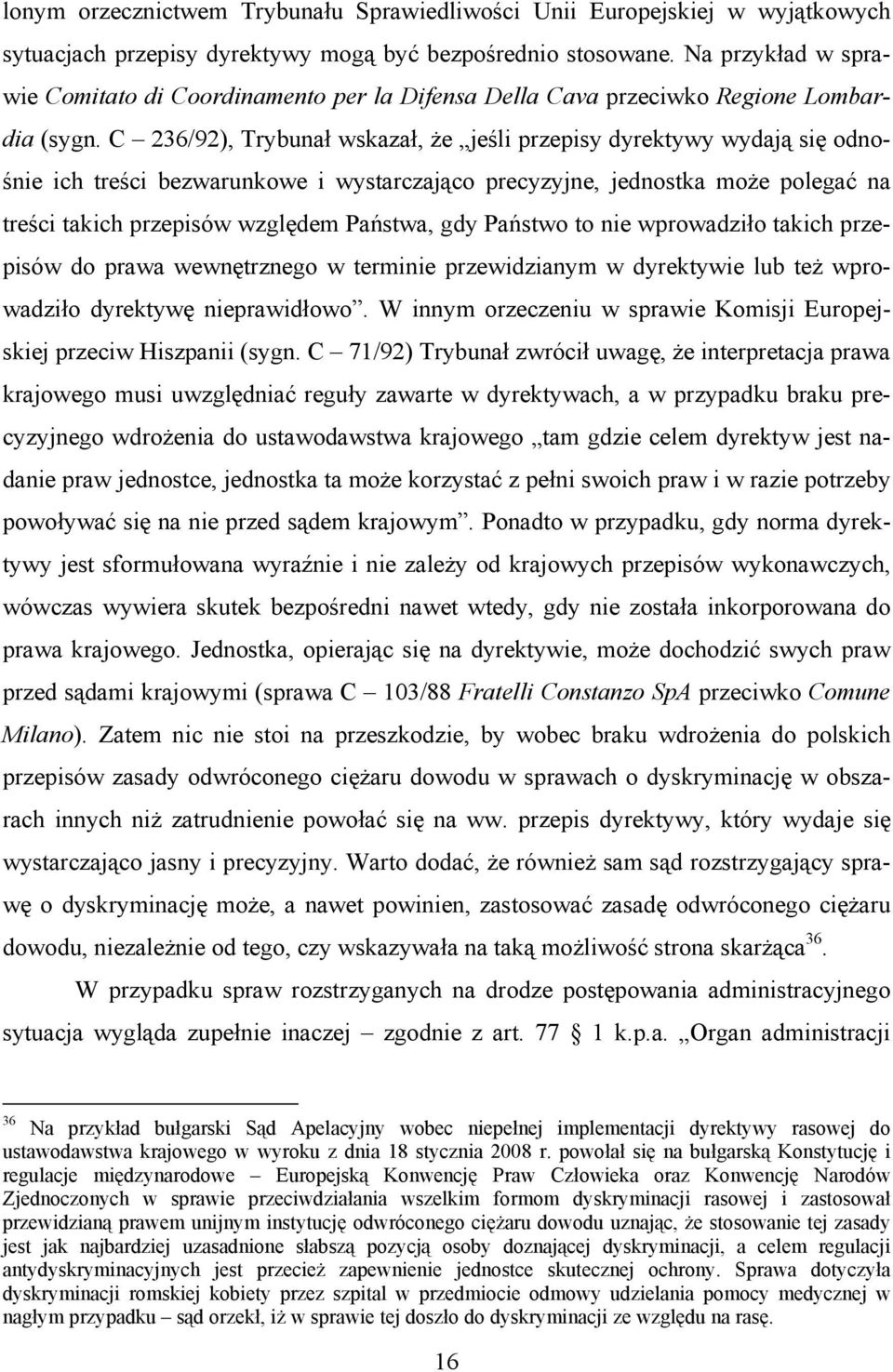 C 236/92), Trybunał wskazał, że jeśli przepisy dyrektywy wydają się odnośnie ich treści bezwarunkowe i wystarczająco precyzyjne, jednostka może polegać na treści takich przepisów względem Państwa,