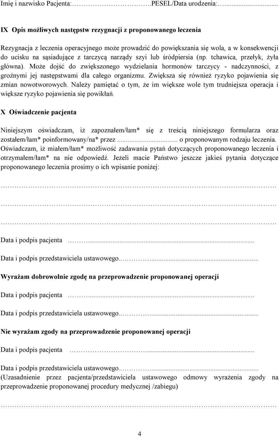 Zwiększa się również ryzyko pojawienia się zmian nowotworowych. Należy pamiętać o tym, że im większe wole tym trudniejsza operacja i większe ryzyko pojawienia się powikłań.