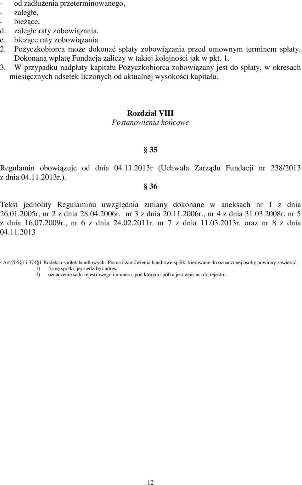 W przypadku nadpłaty kapitału Pożyczkobiorca zobowiązany jest do spłaty, w okresach miesięcznych odsetek liczonych od aktualnej wysokości kapitału.