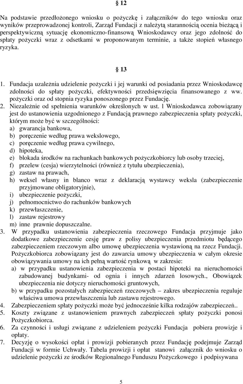 Fundacja uzależnia udzielenie pożyczki i jej warunki od posiadania przez Wnioskodawcę zdolności do spłaty pożyczki, efektywności przedsięwzięcia finansowanego z ww.