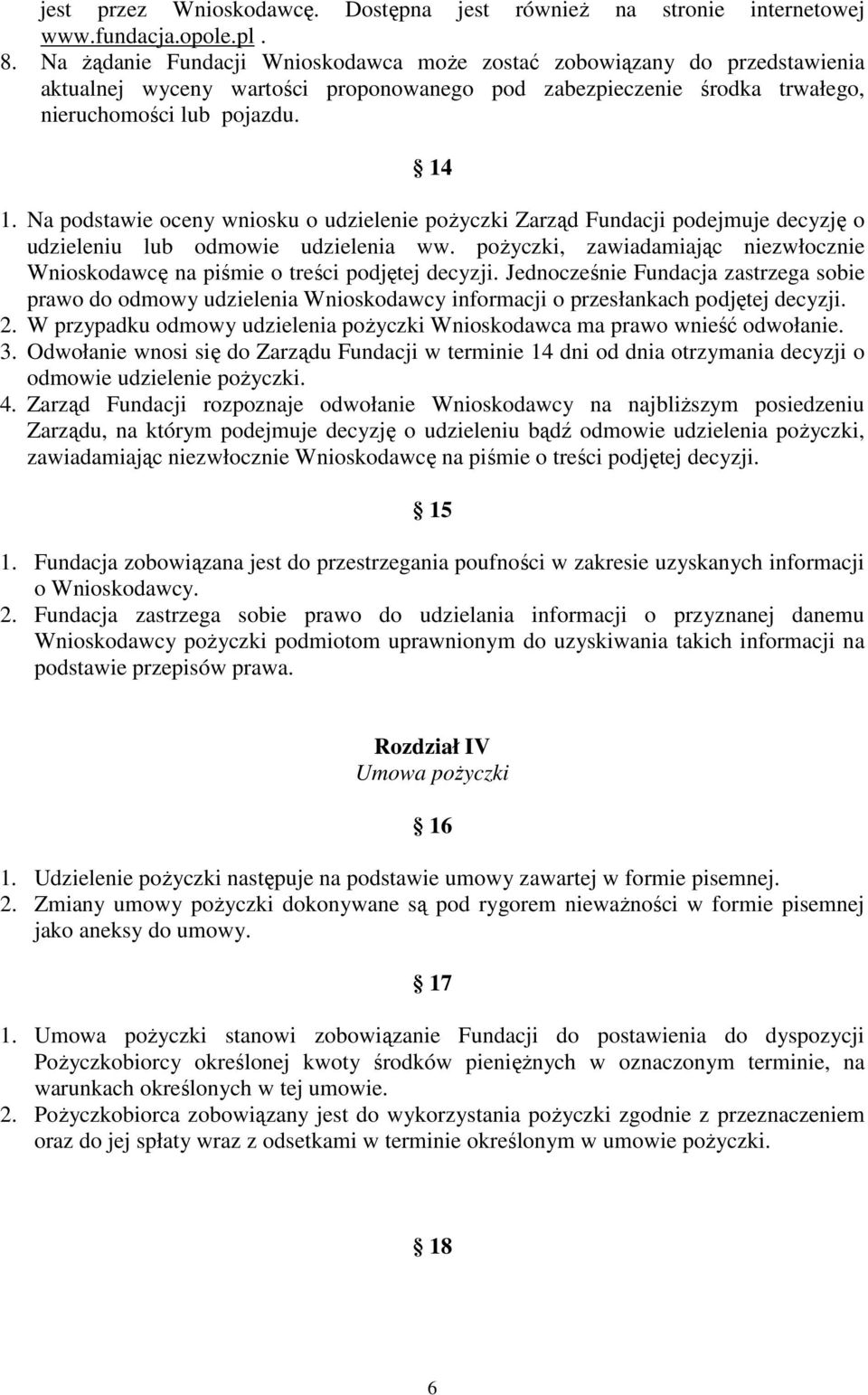 Na podstawie oceny wniosku o udzielenie pożyczki Zarząd Fundacji podejmuje decyzję o udzieleniu lub odmowie udzielenia ww.