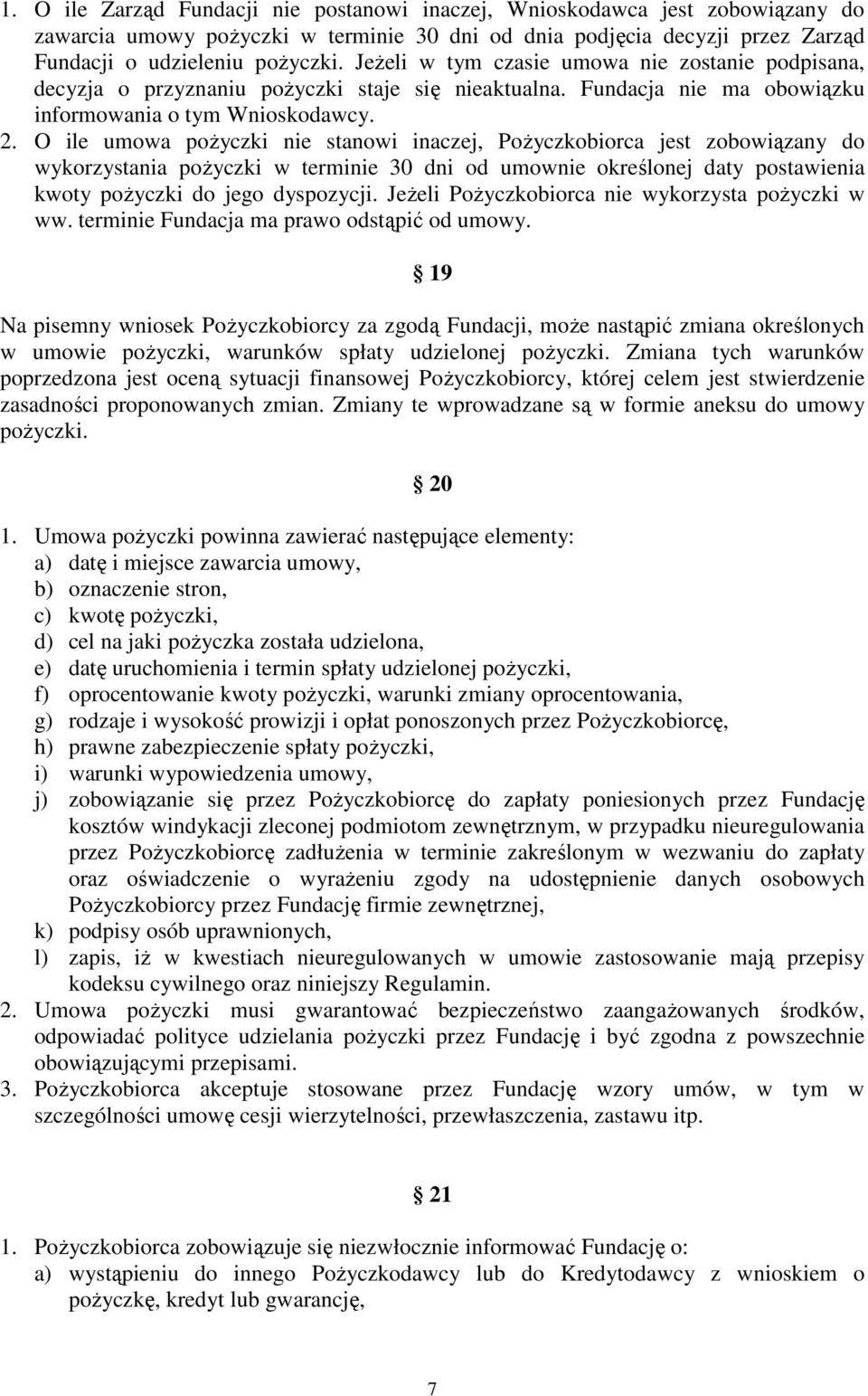 O ile umowa pożyczki nie stanowi inaczej, Pożyczkobiorca jest zobowiązany do wykorzystania pożyczki w terminie 30 dni od umownie określonej daty postawienia kwoty pożyczki do jego dyspozycji.