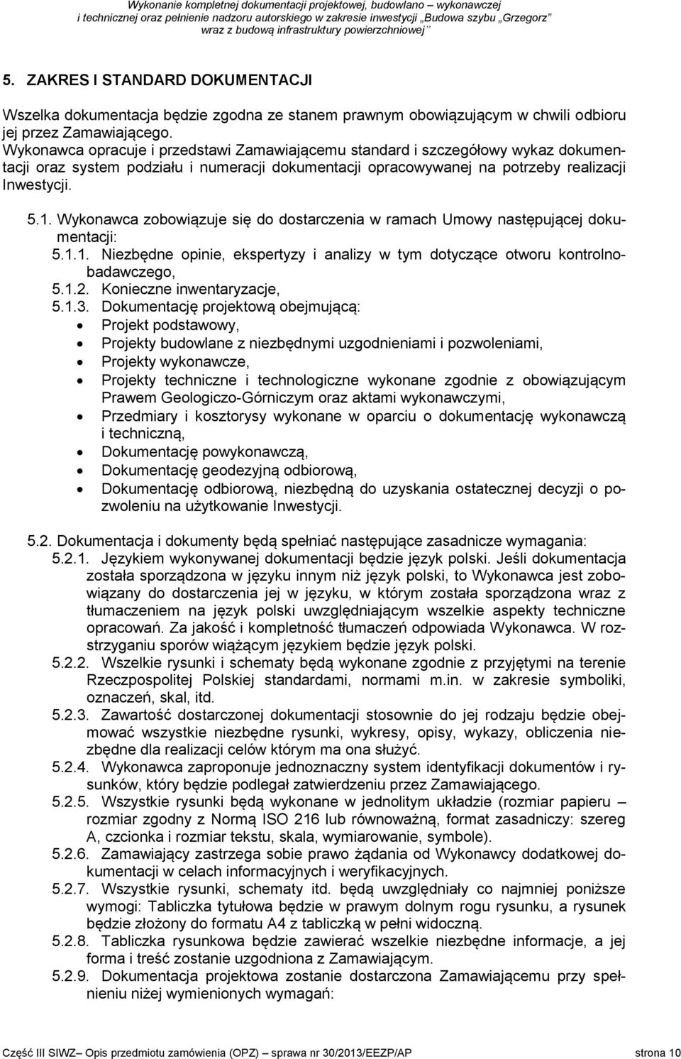 Wykonawca zobowiązuje się do dostarczenia w ramach Umowy następującej dokumentacji: 5.1.1. Niezbędne opinie, ekspertyzy i analizy w tym dotyczące otworu kontrolnobadawczego, 5.1.2.